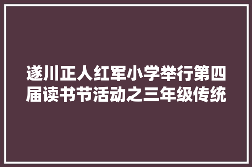 遂川正人红军小学举行第四届读书节活动之三年级传统节日诗词配画