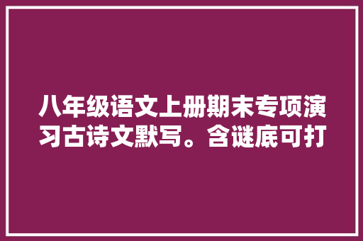 八年级语文上册期末专项演习古诗文默写。含谜底可打印