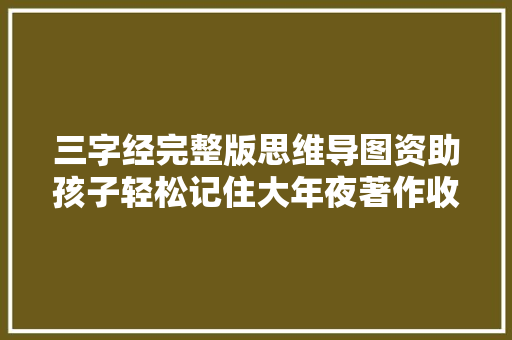 三字经完整版思维导图资助孩子轻松记住大年夜著作收藏好