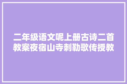 二年级语文呢上册古诗二首教案夜宿山寺刺勒歌传授教化