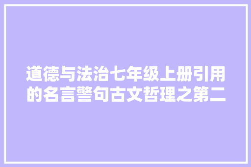 道德与法治七年级上册引用的名言警句古文哲理之第二单元