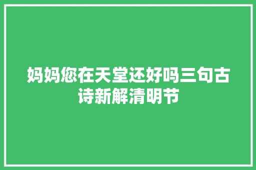 妈妈您在天堂还好吗三句古诗新解清明节