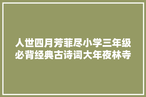 人世四月芳菲尽小学三年级必背经典古诗词大年夜林寺桃花
