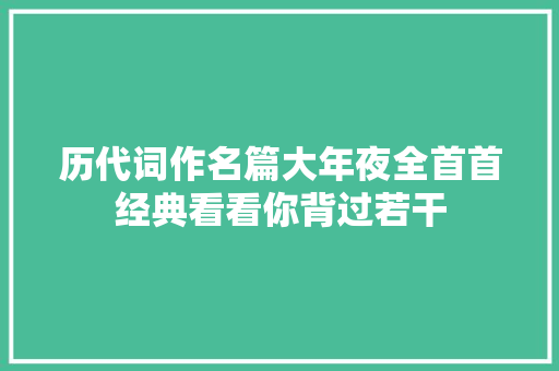历代词作名篇大年夜全首首经典看看你背过若干