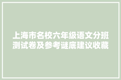 上海市名校六年级语文分班测试卷及参考谜底建议收藏