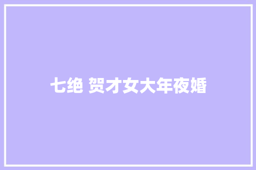 七绝 贺才女大年夜婚