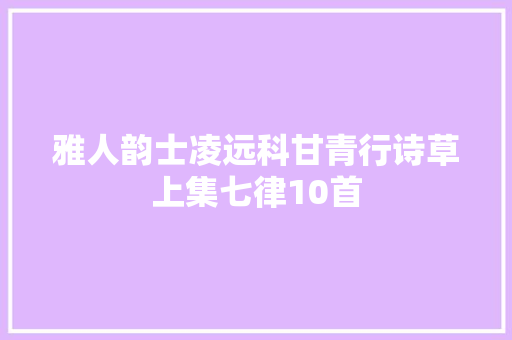 雅人韵士凌远科甘青行诗草上集七律10首