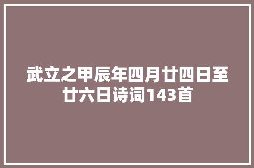 武立之甲辰年四月廿四日至廿六日诗词143首