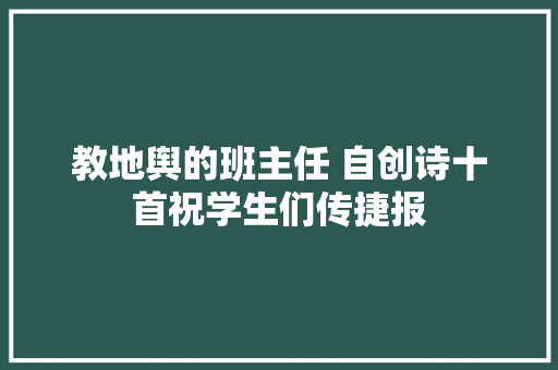 教地舆的班主任 自创诗十首祝学生们传捷报