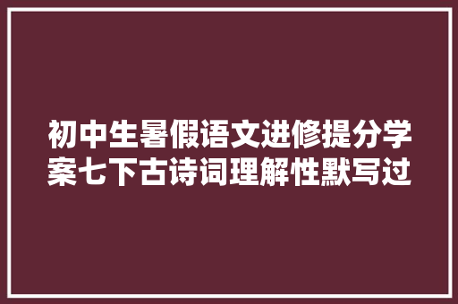 初中生暑假语文进修提分学案七下古诗词理解性默写过关检测