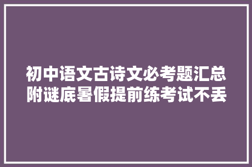 初中语文古诗文必考题汇总附谜底暑假提前练考试不丢分