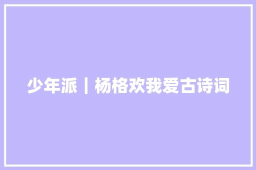 少年派｜杨格欢我爱古诗词