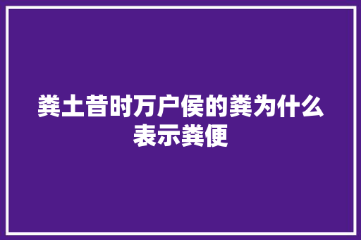 粪土昔时万户侯的粪为什么表示粪便
