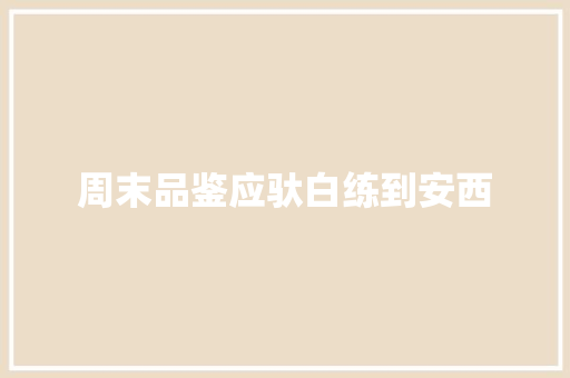 周末品鉴应驮白练到安西