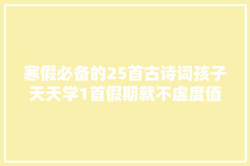 寒假必备的25首古诗词孩子天天学1首假期就不虚度值得收藏
