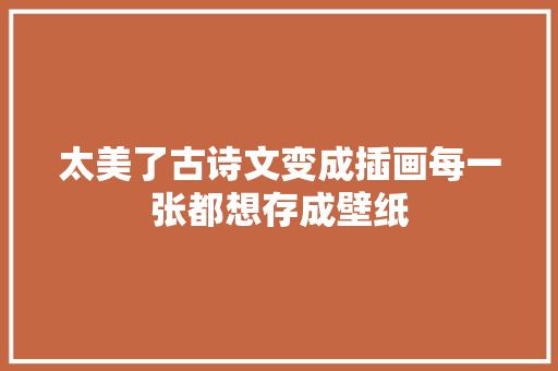 太美了古诗文变成插画每一张都想存成壁纸