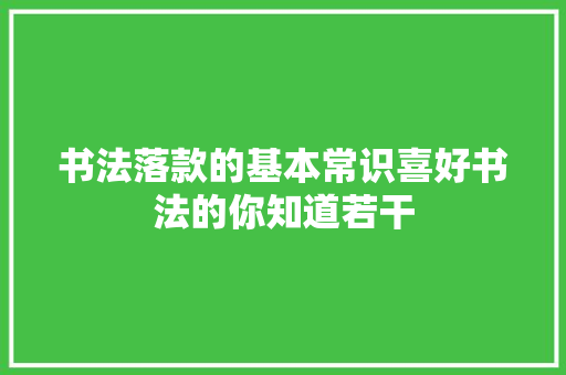 书法落款的基本常识喜好书法的你知道若干