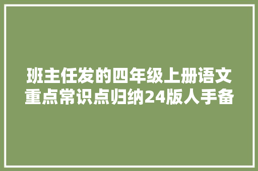 班主任发的四年级上册语文重点常识点归纳24版人手备一份