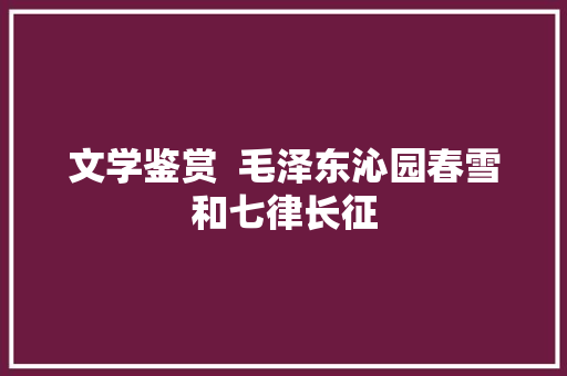 文学鉴赏  毛泽东沁园春雪和七律长征