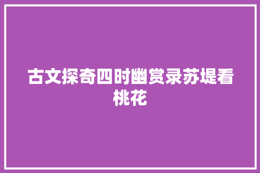 古文探奇四时幽赏录苏堤看桃花