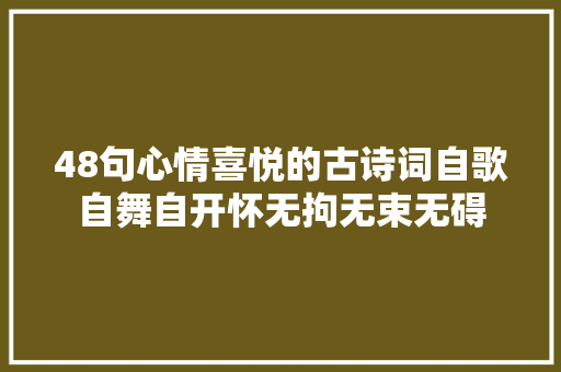 48句心情喜悦的古诗词自歌自舞自开怀无拘无束无碍