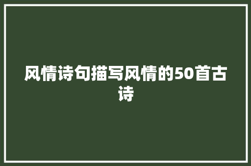 风情诗句描写风情的50首古诗