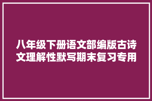 八年级下册语文部编版古诗文理解性默写期末复习专用