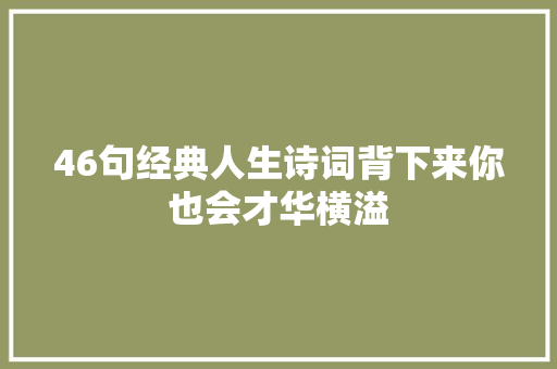 46句经典人生诗词背下来你也会才华横溢