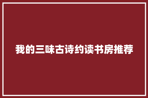 我的三味古诗约读书房推荐