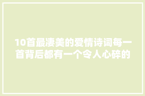 10首最凄美的爱情诗词每一首背后都有一个令人心碎的故事
