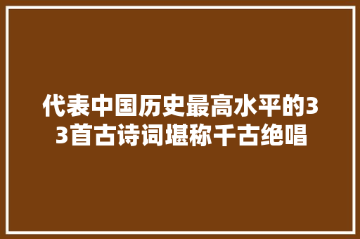 代表中国历史最高水平的33首古诗词堪称千古绝唱