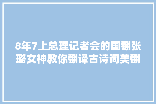 8年7上总理记者会的国翻张璐女神教你翻译古诗词美翻了