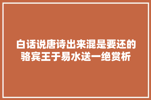 白话说唐诗出来混是要还的骆宾王于易水送一绝赏析