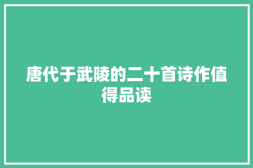 唐代于武陵的二十首诗作值得品读