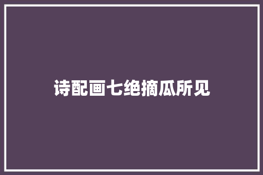 诗配画七绝摘瓜所见