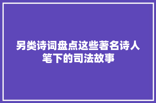 另类诗词盘点这些著名诗人笔下的司法故事