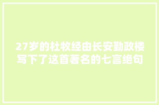 27岁的杜牧经由长安勤政楼写下了这首著名的七言绝句极具特色