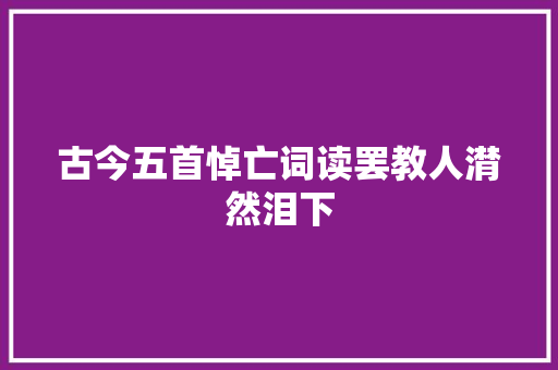 古今五首悼亡词读罢教人潸然泪下