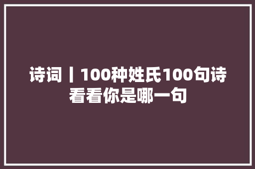 诗词丨100种姓氏100句诗看看你是哪一句