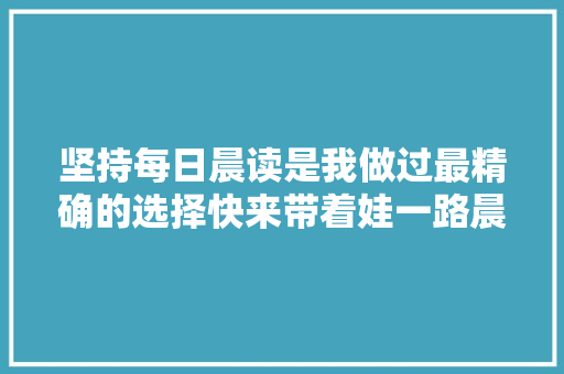 坚持每日晨读是我做过最精确的选择快来带着娃一路晨读吧