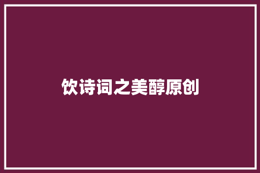 饮诗词之美醇原创