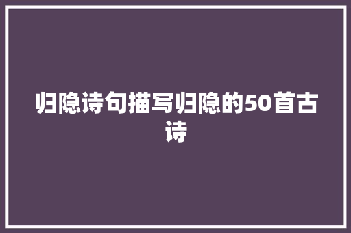 归隐诗句描写归隐的50首古诗