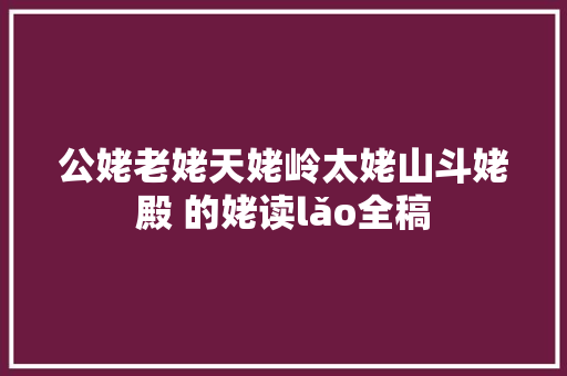 公姥老姥天姥岭太姥山斗姥殿 的姥读lǎo全稿