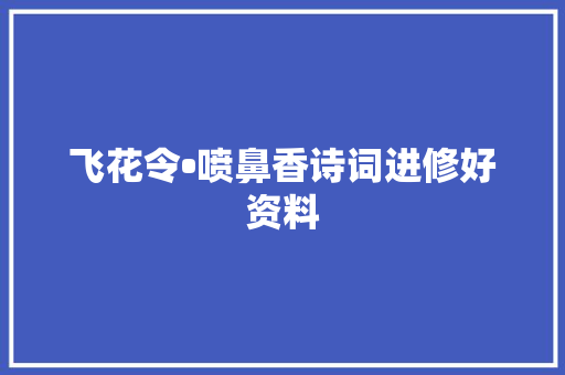飞花令•喷鼻香诗词进修好资料