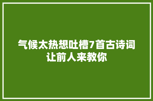 气候太热想吐槽7首古诗词让前人来教你