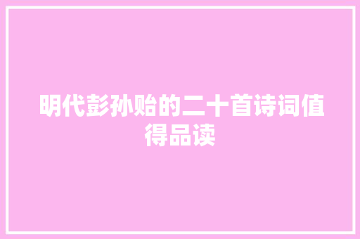 明代彭孙贻的二十首诗词值得品读
