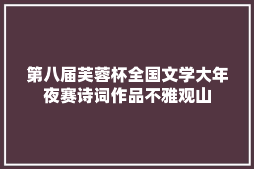 第八届芙蓉杯全国文学大年夜赛诗词作品不雅观山