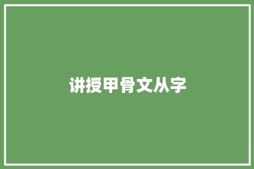 讲授甲骨文从字