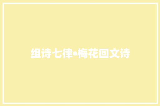 组诗七律•梅花回文诗