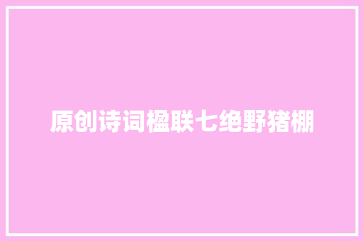 原创诗词楹联七绝野猪棚